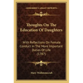 Thoughts On The Education Of Daughters: With Reflections On Female Conduct In The More Important Duties Of Life (1787)