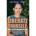 Liberate Yourself: Your past is not your prison: The key to finding happiness, light and success