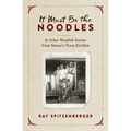 It Must Be the Noodles: & Other Wendish Stories from Mama's Texas Kitchen