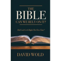 The Bible: Can We Rely On It?: Did God Get It Right The First Time?
