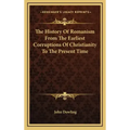 The History of Romanism from the Earliest Corruptions of Christianity to the Present Time