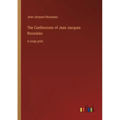 The Confessions of Jean Jacques Rousseau: in large print