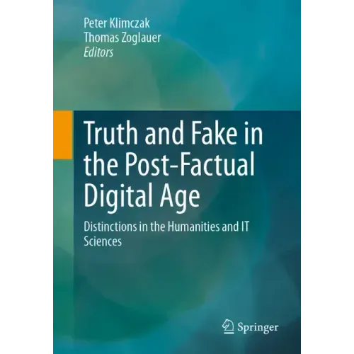 Truth and Fake in the Post-Factual Digital Age: Distinctions in the Humanities and It Sciences