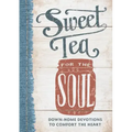 Sweet Tea for the Soul: Down-Home Devotions to Comfort the Heart