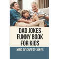 Dad Jokes Funny Book For Kids: King Of Cheesy Jokes: Books To Make For Father'S Day