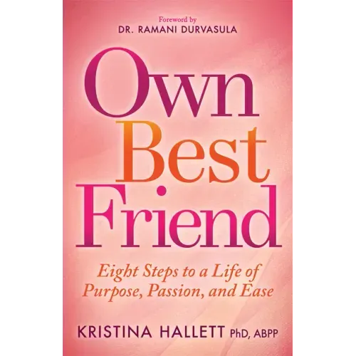 Own Best Friend: Eight Steps to a Life of Purpose, Passion, and Ease
