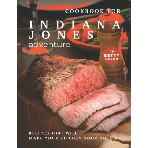 Cookbook for Indiana Jones Adventure: Recipes That Will Make Your Kitchen Your Dig Site
