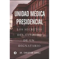 Unidad Médica Presidencial: Los secretos del cuidado de un dignatario