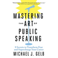 Mastering the Art of Public Speaking: 8 Secrets to Transform Fear and Supercharge Your Career