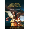 Victorian Liberalism and Material Culture: Synergies of Thought and Place