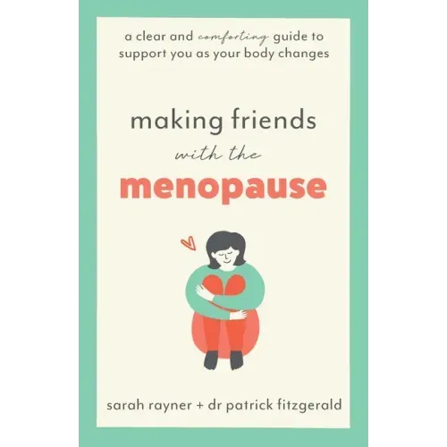 Making Friends with the Menopause: A clear and comforting guide to support you as your body changes