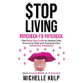 Stop Living Paycheck-to-Paycheck: The Rainy Day Guide to Saving Cash, Drowning Debt and Creating More Financial Freedom (How I Saved $100k in 12 Month