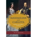 Maximilian and Carlota: Europe's Last Empire in Mexico
