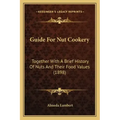 Guide For Nut Cookery: Together With A Brief History Of Nuts And Their Food Values (1898)
