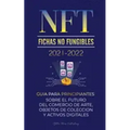 NFT (Fichas No Fungibles) 2021-2022: Guía para Principiantes Sobre el Futuro del Comercio de Arte, Objetos de Colección y Activos Digitales (OpenSea,