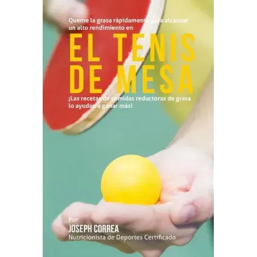 Queme la grasa rapidamente para alcanzar un alto rendimiento en el tenis de mesa: Las recetas de comidas reductoras de grasa lo ayudan a ganar mas!