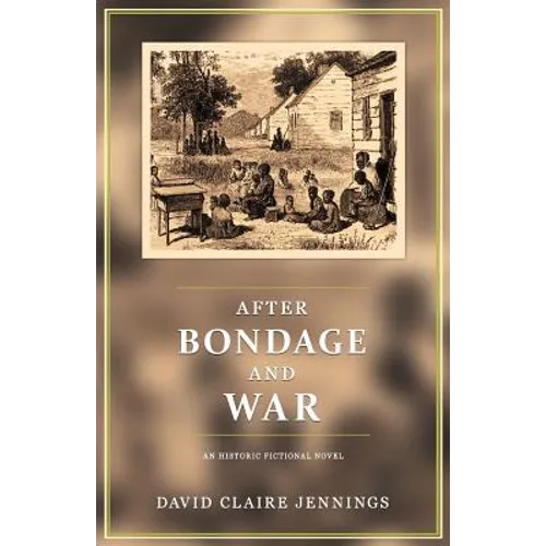 After Bondage and War: An Historic Fiction Novel