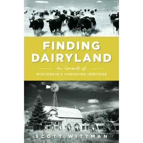 Finding Dairyland: In Search of Wisconsin's Vanishing Heritage