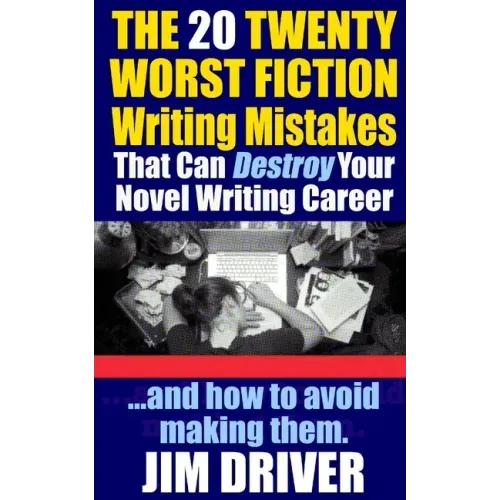 The Twenty 20 Worst Fiction Writing Mistakes That Can Destroy Your Novel Writing Career: And How To Avoid Making Them (Authorship & Writing Secrets)