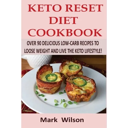 Keto Reset Diet Cookbook: Over 90 Delicious Low-Carb Recipes to Loose weight and Live the Keto Lifestyle!