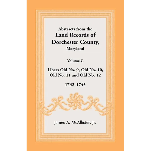 Abstracts from the Land Records of Dorchester County, Maryland, Volume C: 1732-1745