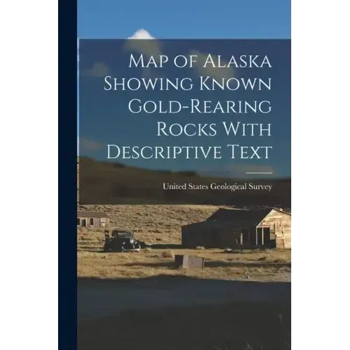Map of Alaska Showing Known Gold-Rearing Rocks With Descriptive Text