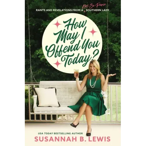 How May I Offend You Today?: Rants and Revelations from a Not-So-Proper Southern Lady