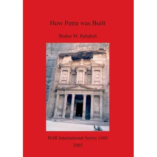 How Petra was Built: An analysis of the construction techniques of the Nabataean freestanding buildings and rock-cut monuments in Petra, Jordan