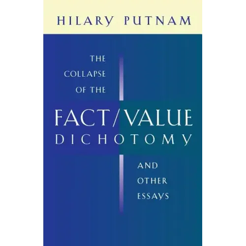 The Collapse of the Fact/Value Dichotomy and Other Essays