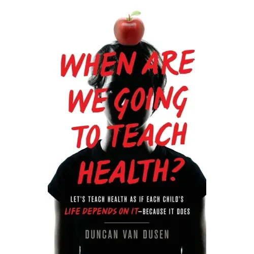When Are We Going to Teach Health?: Let's Teach Health as If Each Child's Life Depends on It - Because It Does