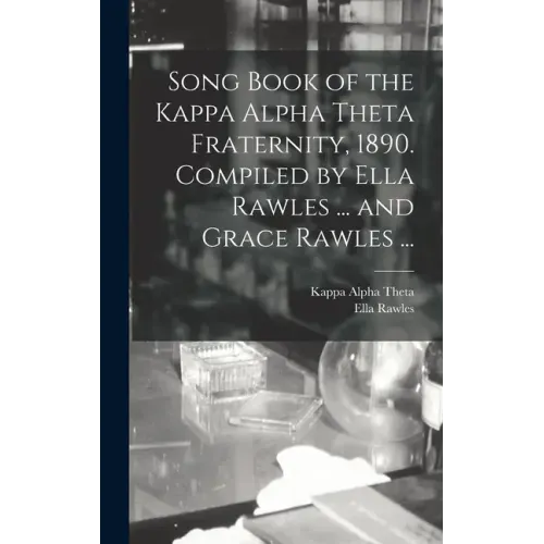 Song Book of the Kappa Alpha Theta Fraternity, 1890. Compiled by Ella Rawles ... and Grace Rawles ...