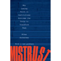 Mistrust: Why Losing Faith in Institutions Provides the Tools to Transform Them