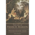 The Life of Francis Marion: The True Story of South Carolina's Swamp Fox