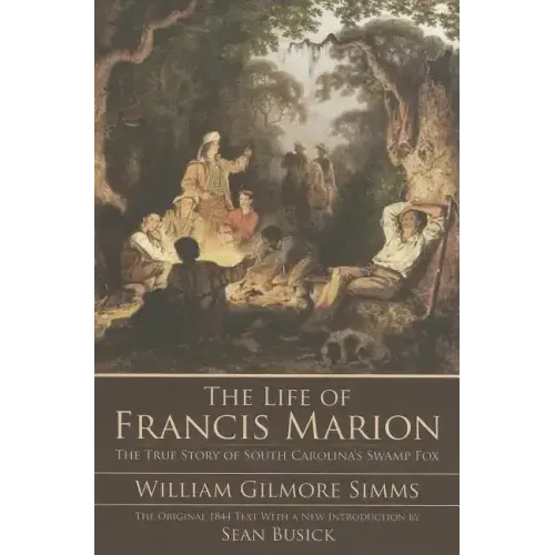 The Life of Francis Marion: The True Story of South Carolina's Swamp Fox