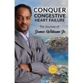Conquer Congestive Heart Failure: The Journey of James Williams
