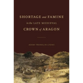 Shortage and Famine in the Late Medieval Crown of Aragon