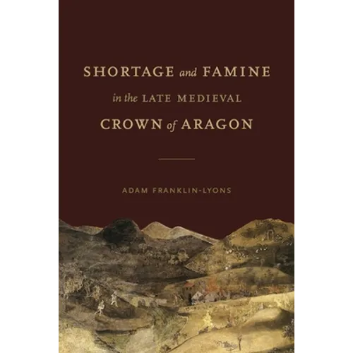 Shortage and Famine in the Late Medieval Crown of Aragon