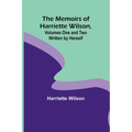 The Memoirs of Harriette Wilson, Volumes One and Two Written by Herself