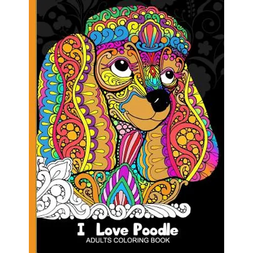 Adults Coloring Book: I love Poodle: Dog Coloring Book for all ages (Zentangle and Doodle Design)