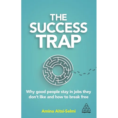 The Success Trap: Why Good People Stay in Jobs They Don't Like and How to Break Free