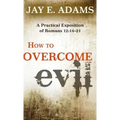 How to Overcome Evil: A Practical Exposition of Romans 12: 14-21