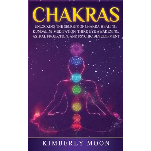 Chakras: Desvelando los Secretos de la Sanación de Chakras, Meditación Kundalini, Despertar del Tercer Ojo, Proyección Astral,