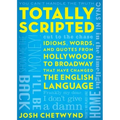 Totally Scripted: Idioms, Words, and Quotes from Hollywood to Broadway That Have Changed the English Language