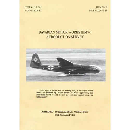 Bavarian Motor Works (Bmw): A Production Survey: CIOS Target Nos. 5/2, 5/64, 5/188, 26/1, 26/72, 26/79, and 26/156 Jet Propulsion, Aircraft Engine
