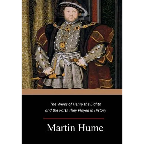 The Wives of Henry the Eighth and the Parts They Played in History