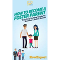 How To Become a Foster Parent: Your Step By Step Guide To Become a Foster Parent