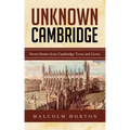 Unknown Cambridge: Secret Stories from Cambridge Town and Gown