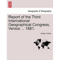 Report of the Third International Geographical Congress, Venice ... 1881.