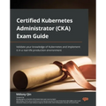 Certified Kubernetes Administrator (CKA) Exam Guide: Validate your knowledge of Kubernetes and implement it in a real-life production environment