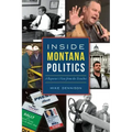Inside Montana Politics: A Reporter's View from the Trenches
